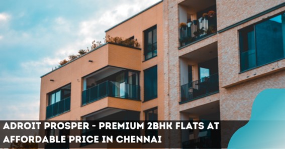 Adroit Prosper - Premium 2BHK Flats at Affordable Price in Chennai
