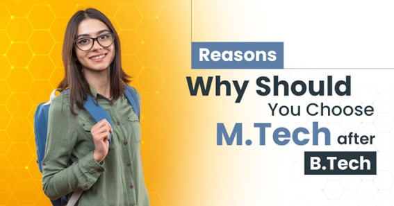 Reasons Why Should You Choose M.Tech after B.Tech