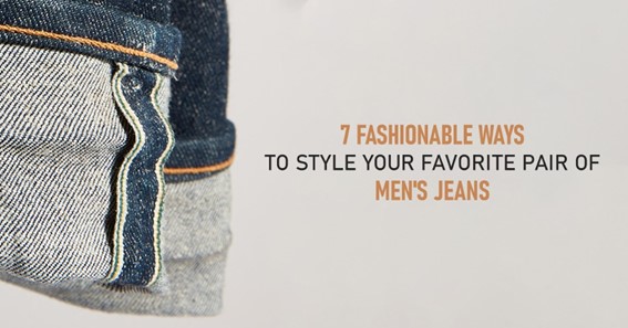 7 FASHIONABLE WAYS TO STYLE YOUR FAVORITE PAIR OF MEN'S JEANS